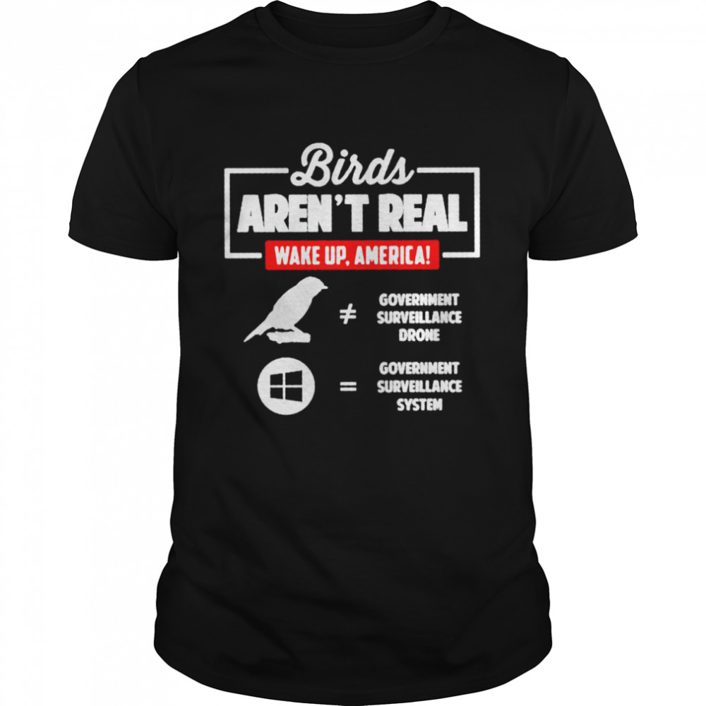 Birds aren’t real wake up America government surveillance drone government surveillance system shirt