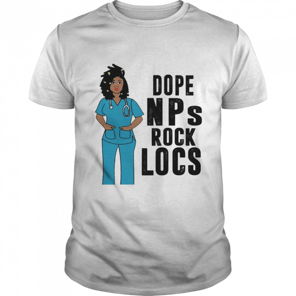 Black Nurse Dope Nurse Practitioner Rock Locs Shirt