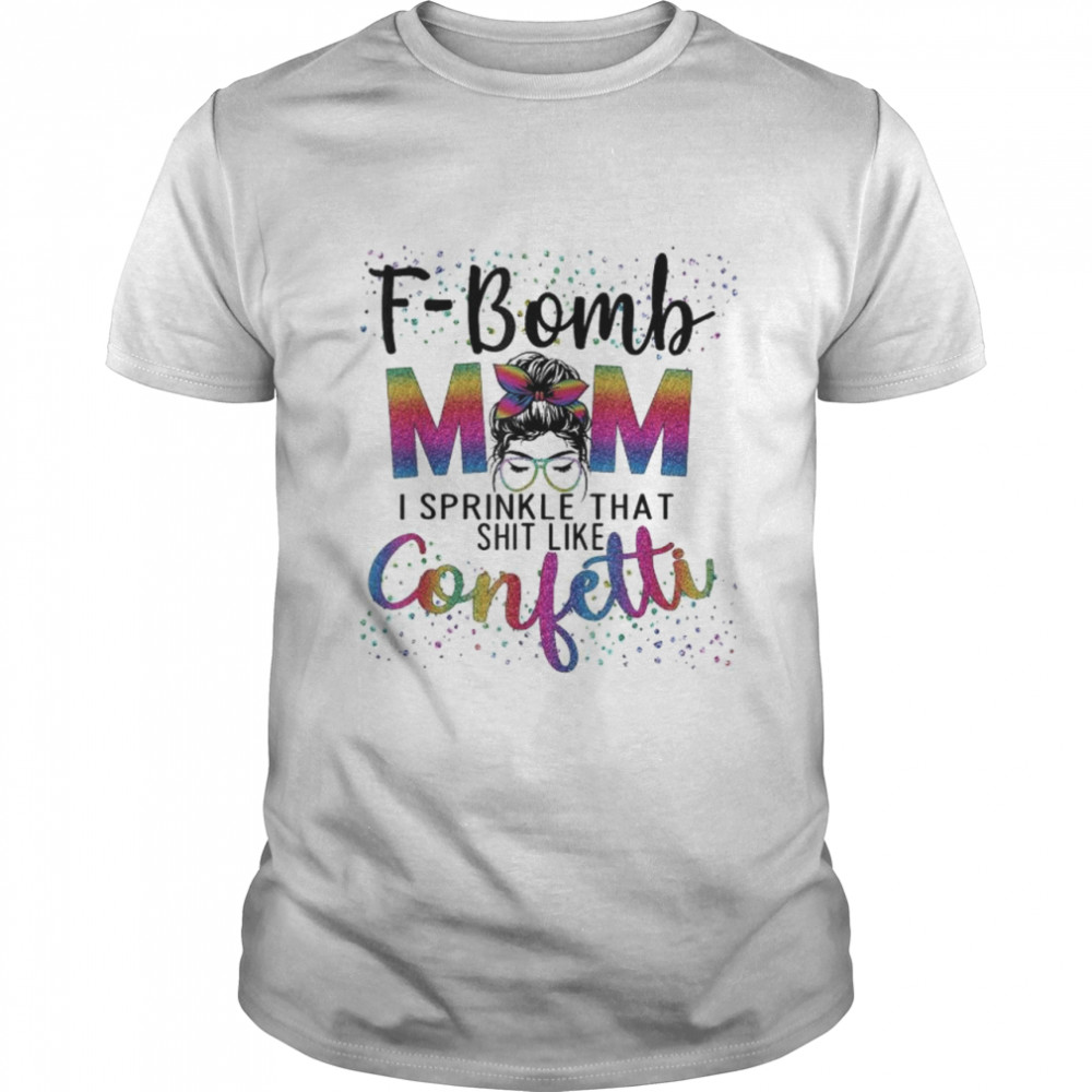 F-Bomb Mom I Sprinkle That Like Confetti Messy Bun Tie-Dye T-Shirt