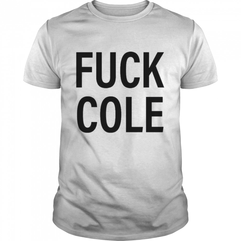 Fuck Cole Shirt