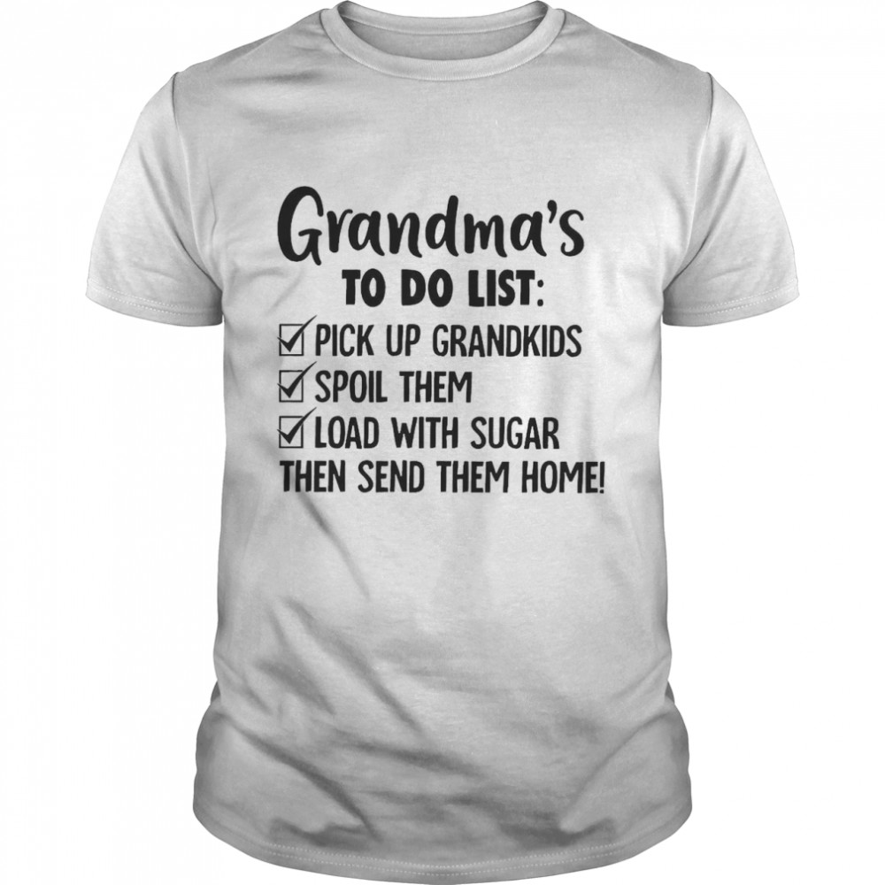 Grandma’s To Do List Pick Up Grandkids Spol Them Load With Sugar Then Send Them Home Shirt