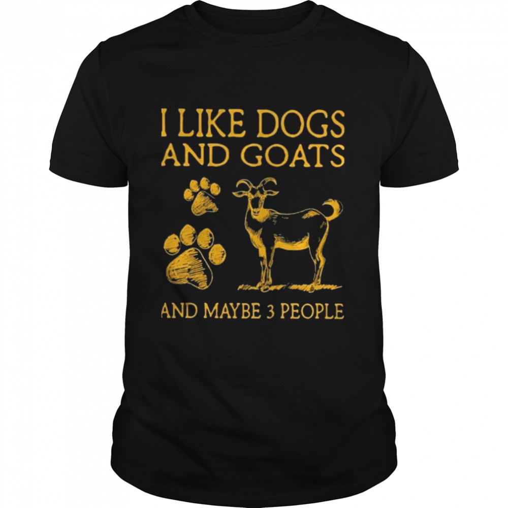 I like dogs and goats and maybe 3 people shirt