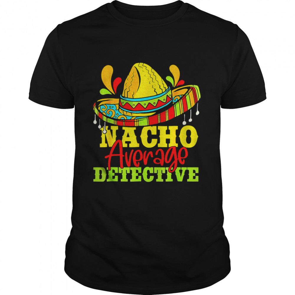 Nacho Average Detective Cinco De Mayo Matching Family Shirt