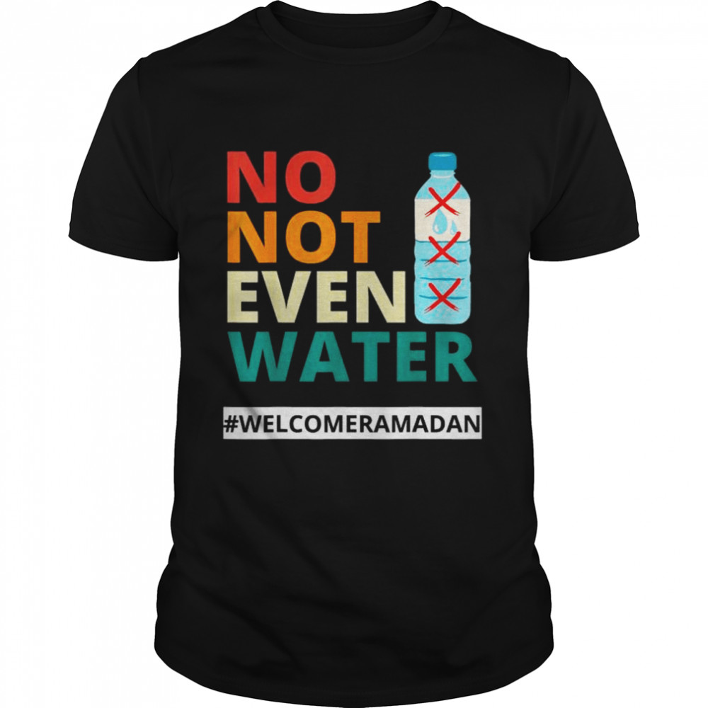 No Not Even Water Fasting Muslim Ramadan Kareem 2022 Shirt