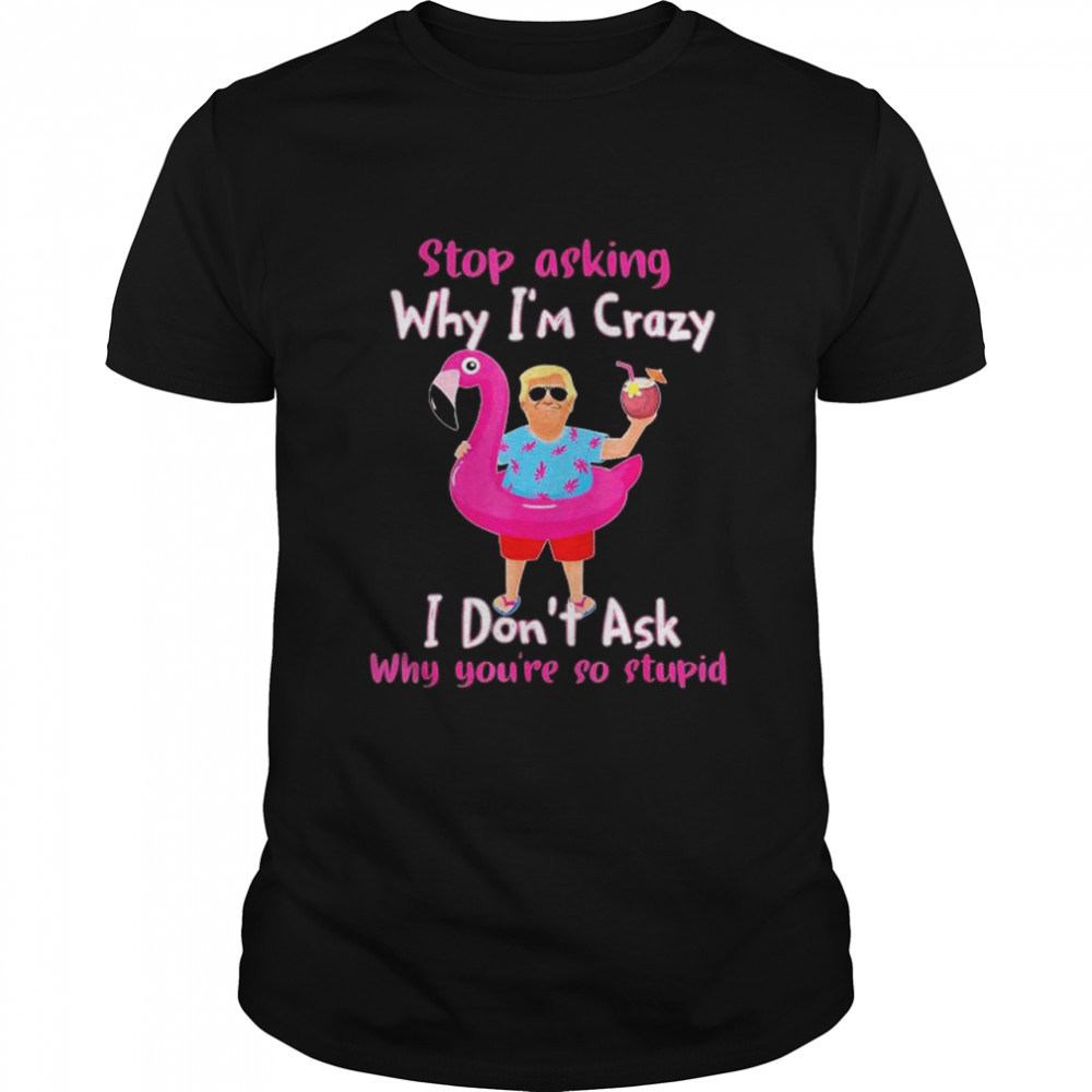 Trump Vacation Hawaii Flamingo Stop Asking Why I’m Crazy T-Shirt