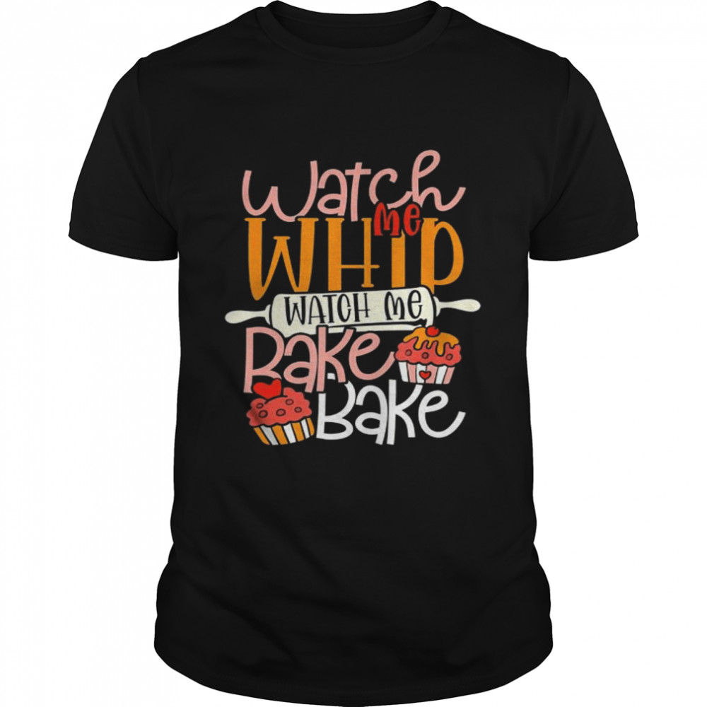 Watch Me Bake Bake Cupcake And Cookies T-Shirt