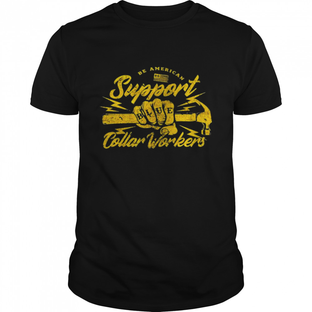 Be American Support Blue Collar Workers Shirt