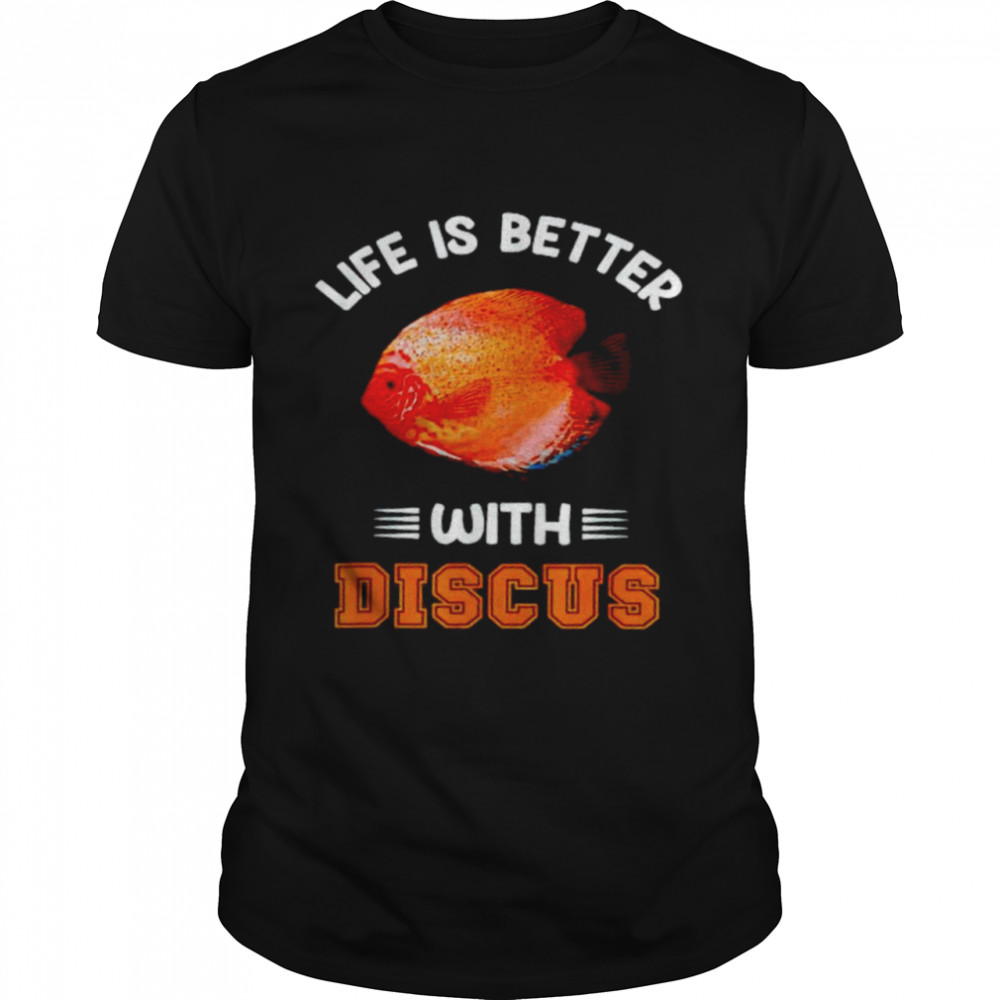 Fish Life Is Better With Discus Shirt