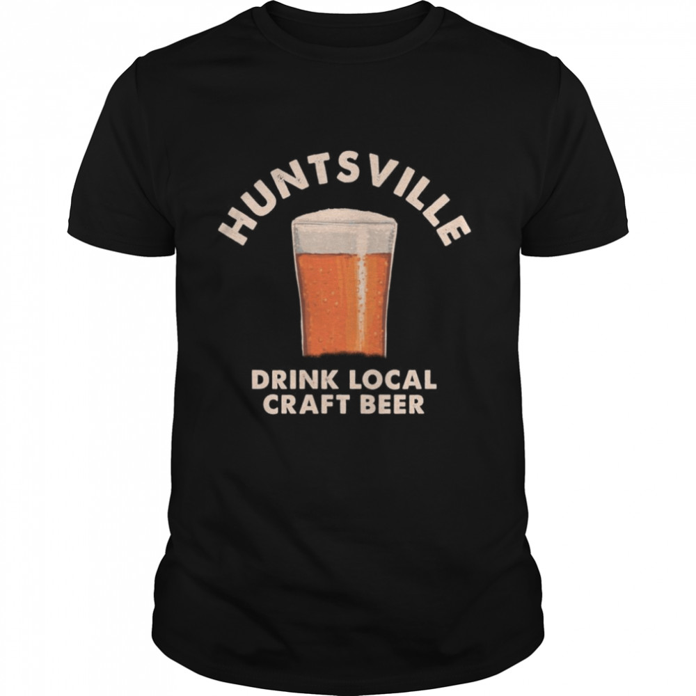 Huntsville Drink Local Craft Beer Alabama Drinking AL Shirt