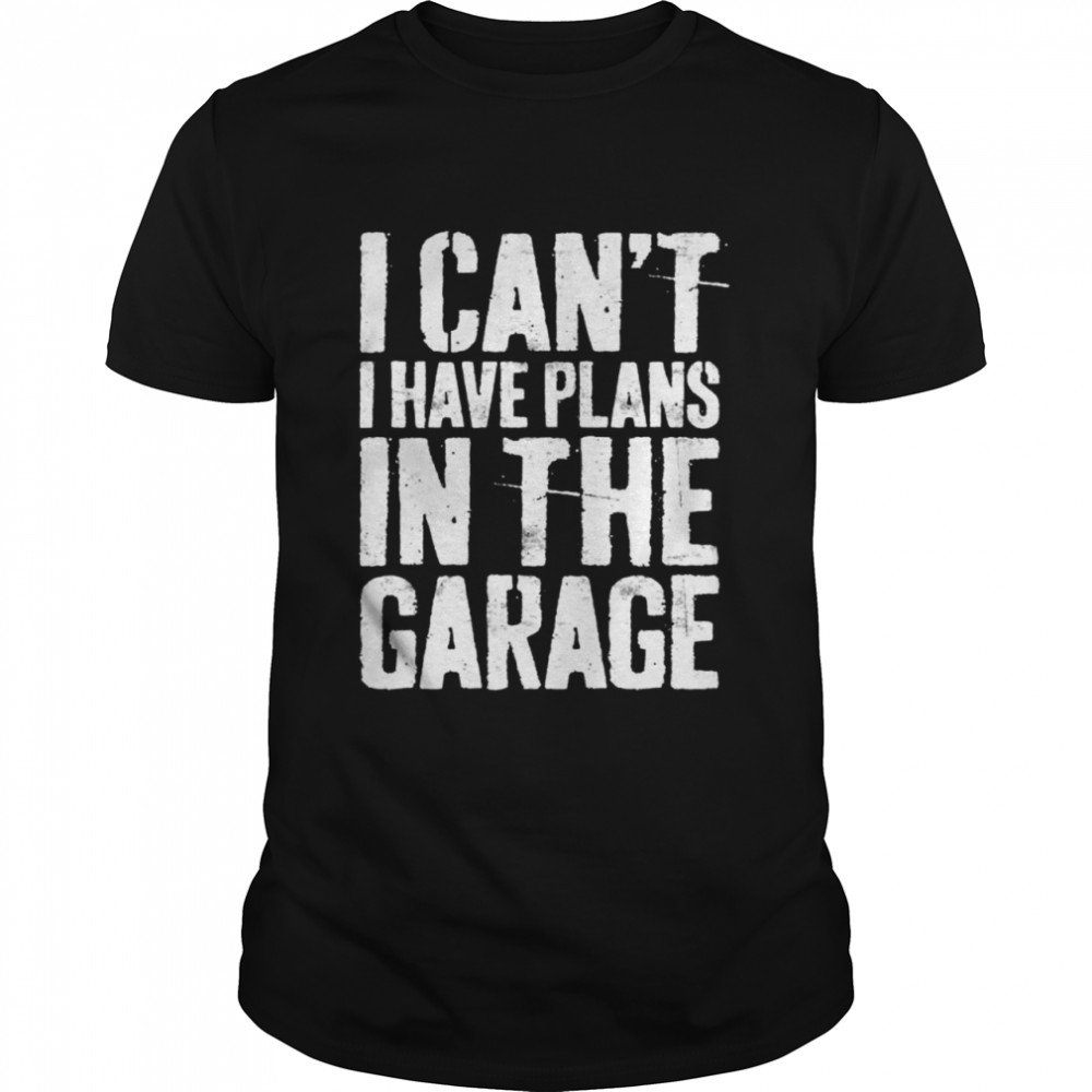 I Can’t I Have Plans In The Garage Mechanic Shirt Shirt