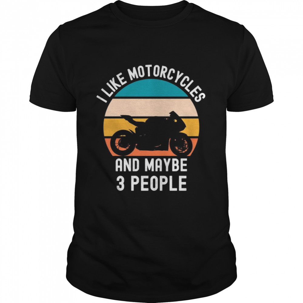 I Like Motorcycles And Maybe 3 People Vintage Shirt