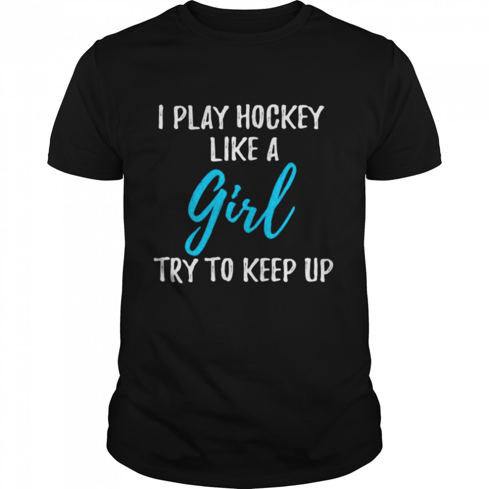 I Play Hockey Like A Girl Shirt