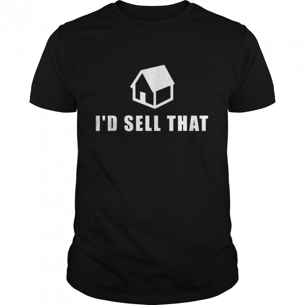 I’d Sell That Real Estate Agent Estate Broker Shirt