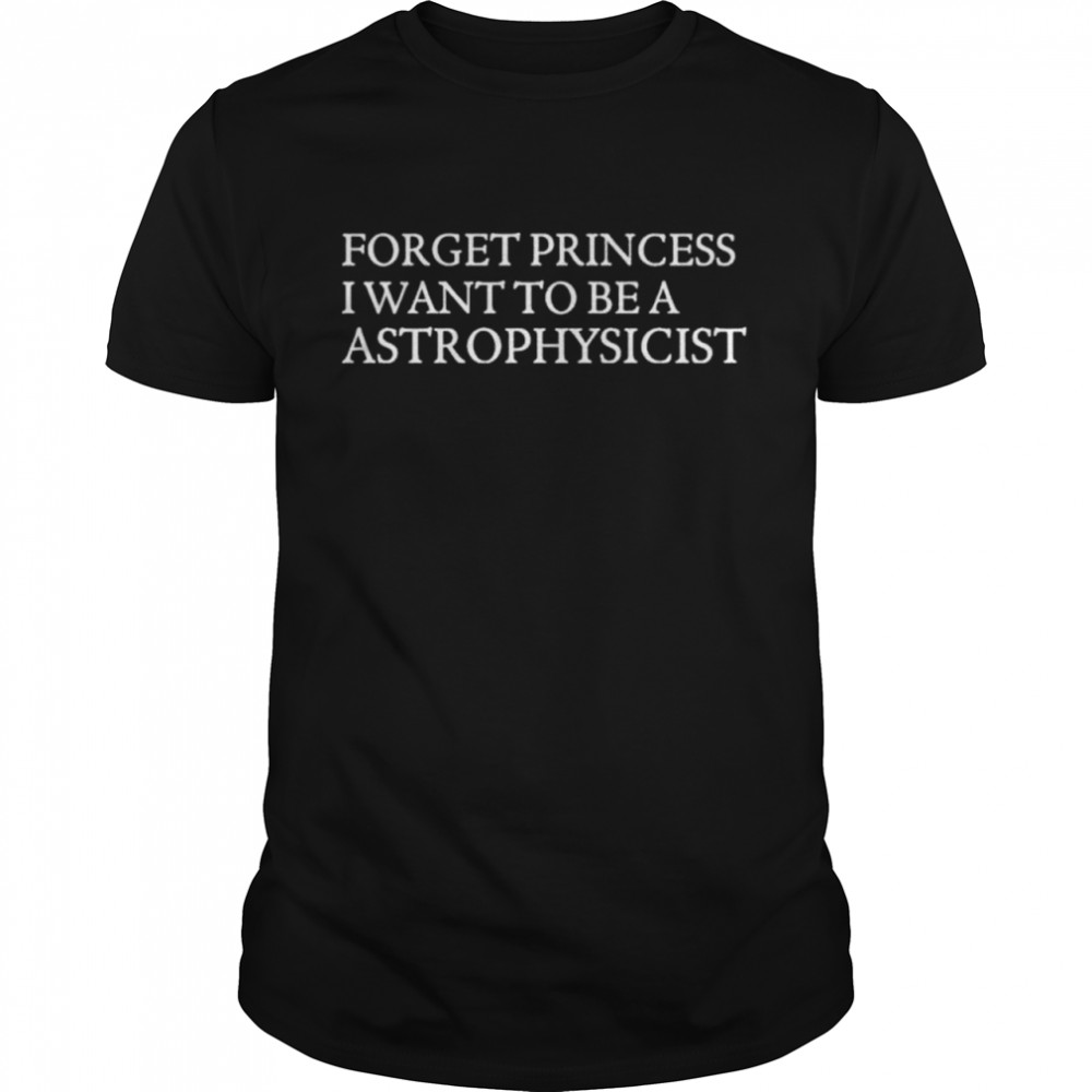 James Spann Forget Princess I Want To Be A Astrophysicist Shirt