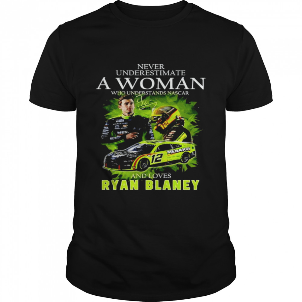 Never Underestimate A Woman Who Understands Nascar And Loves Ryan Blaney Signature T-Shirt