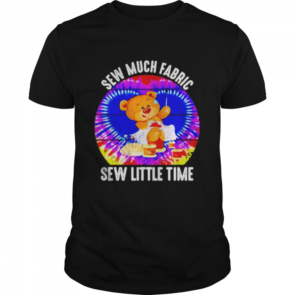 Teddy Bear Sew Much Fabric Sew Little Time Shirt