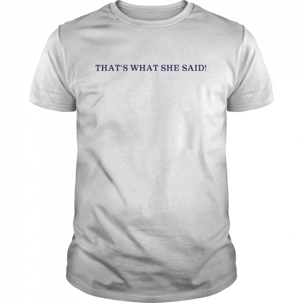 That’s what she said shirt Classic Men's T-shirt