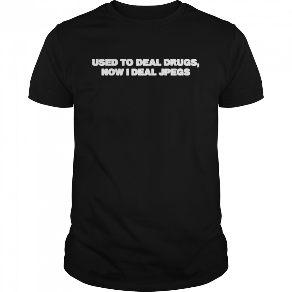 Used To Deal Drugs Now I Deal Jpegs Shirt