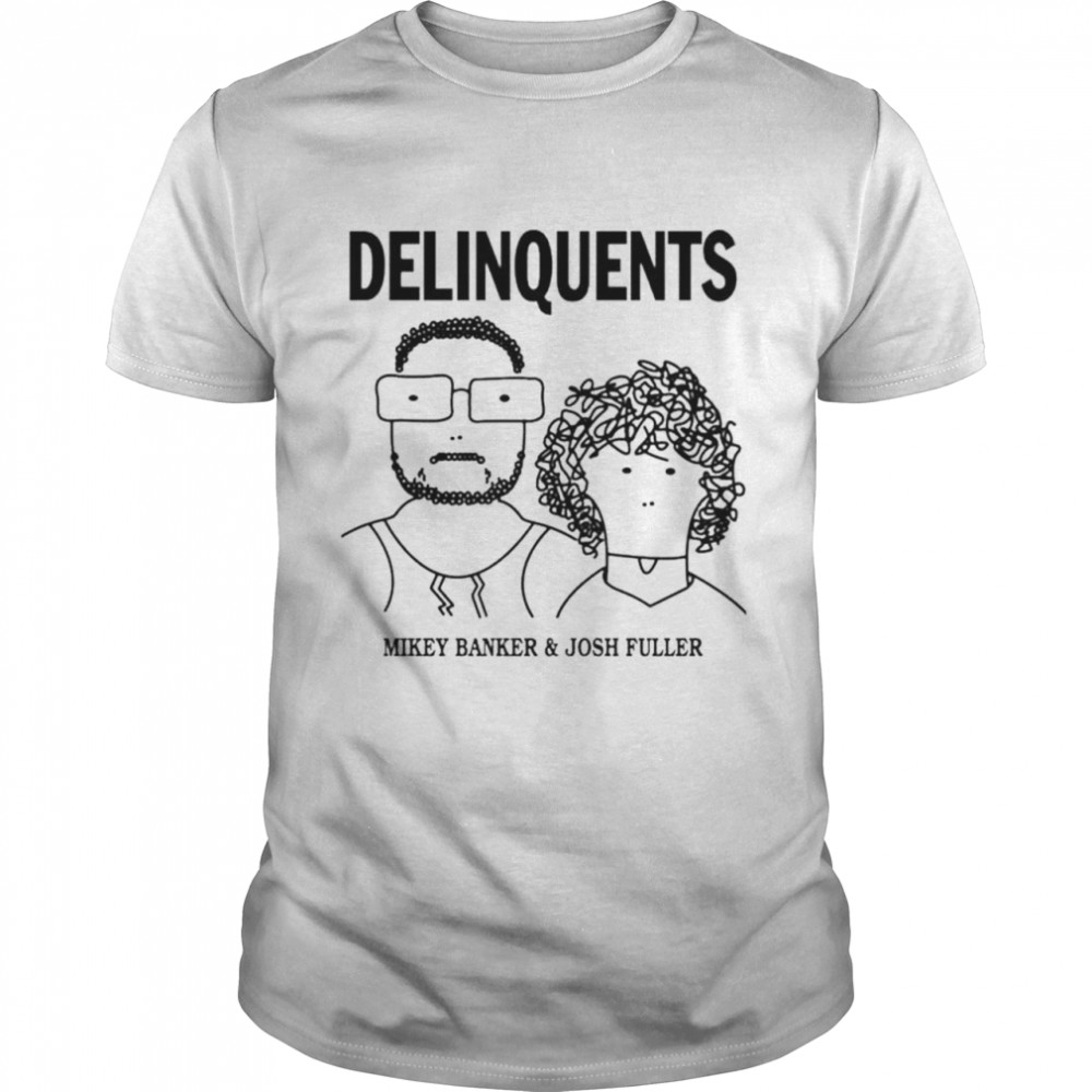 Delinquents Mikey Banker and Josh Fuller shirt