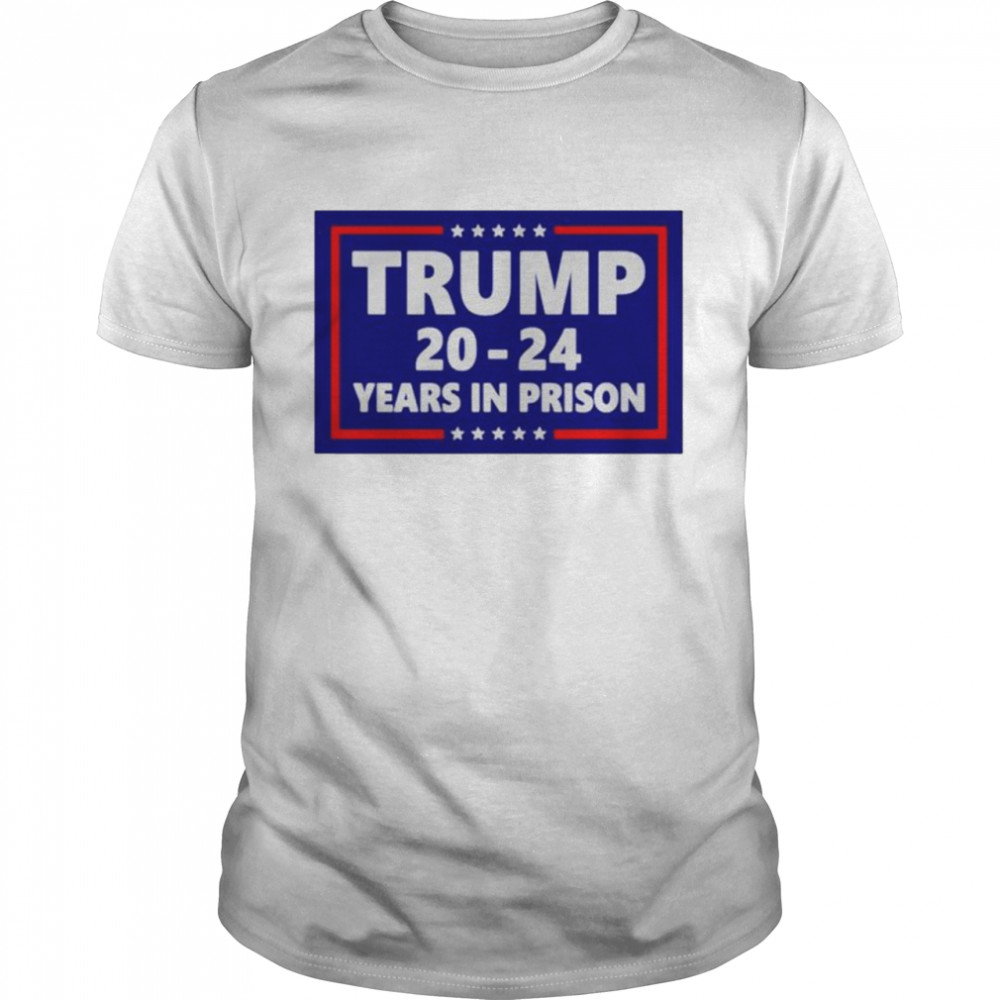 Donald John Trump 2024 Years In Prison Shirt