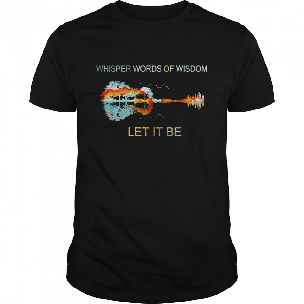 Guitar whisper words of wisdom let it be shirt