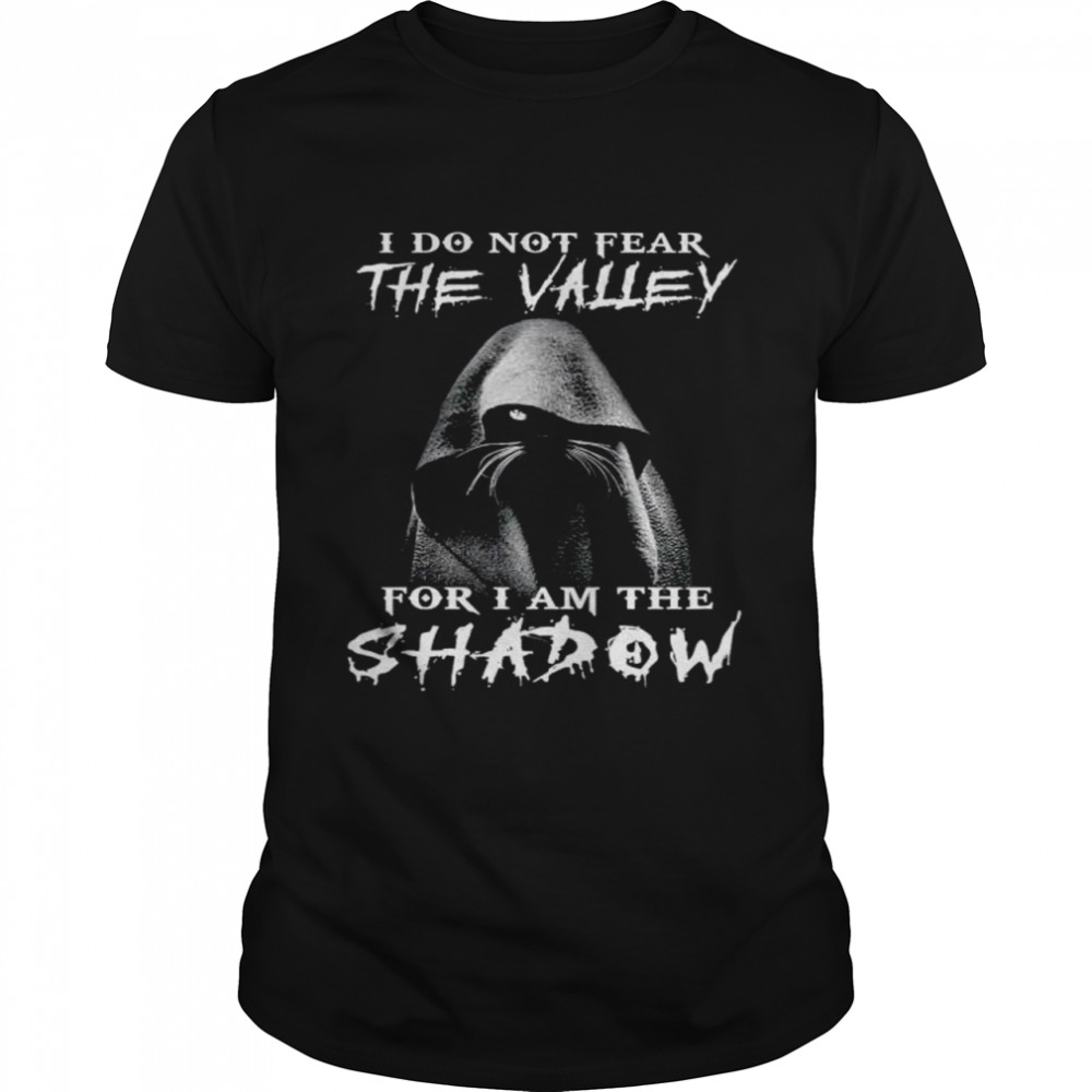 I do not fear the value for I am the shadow shirt