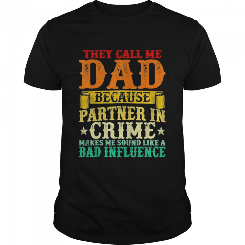 They Call Me Dad Because Partner In Crime Fathers Day Shirt