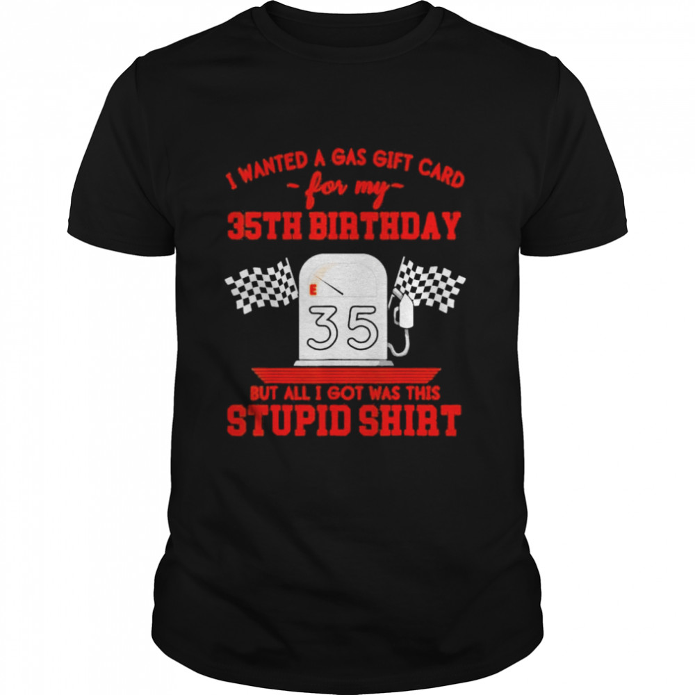I Wanted a Gas Gift Card for My 35th Birthday High Gas Prices Shirt