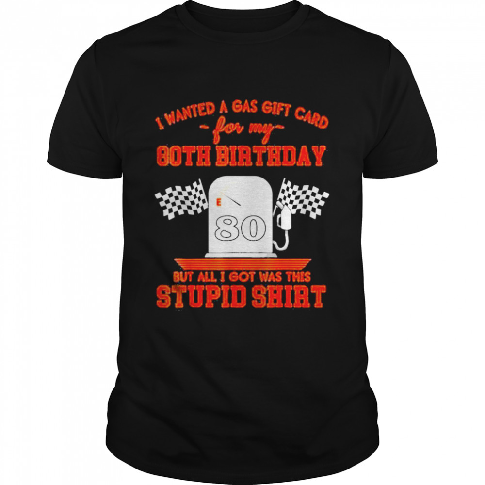 I wanted a gas gift card for my 80th birthday high gas prices shirt Classic Men's T-shirt