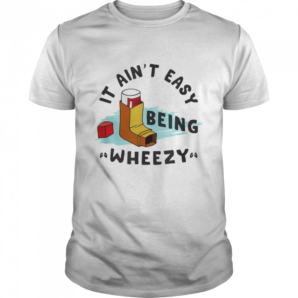 It ain’t easy being wheezy shirt