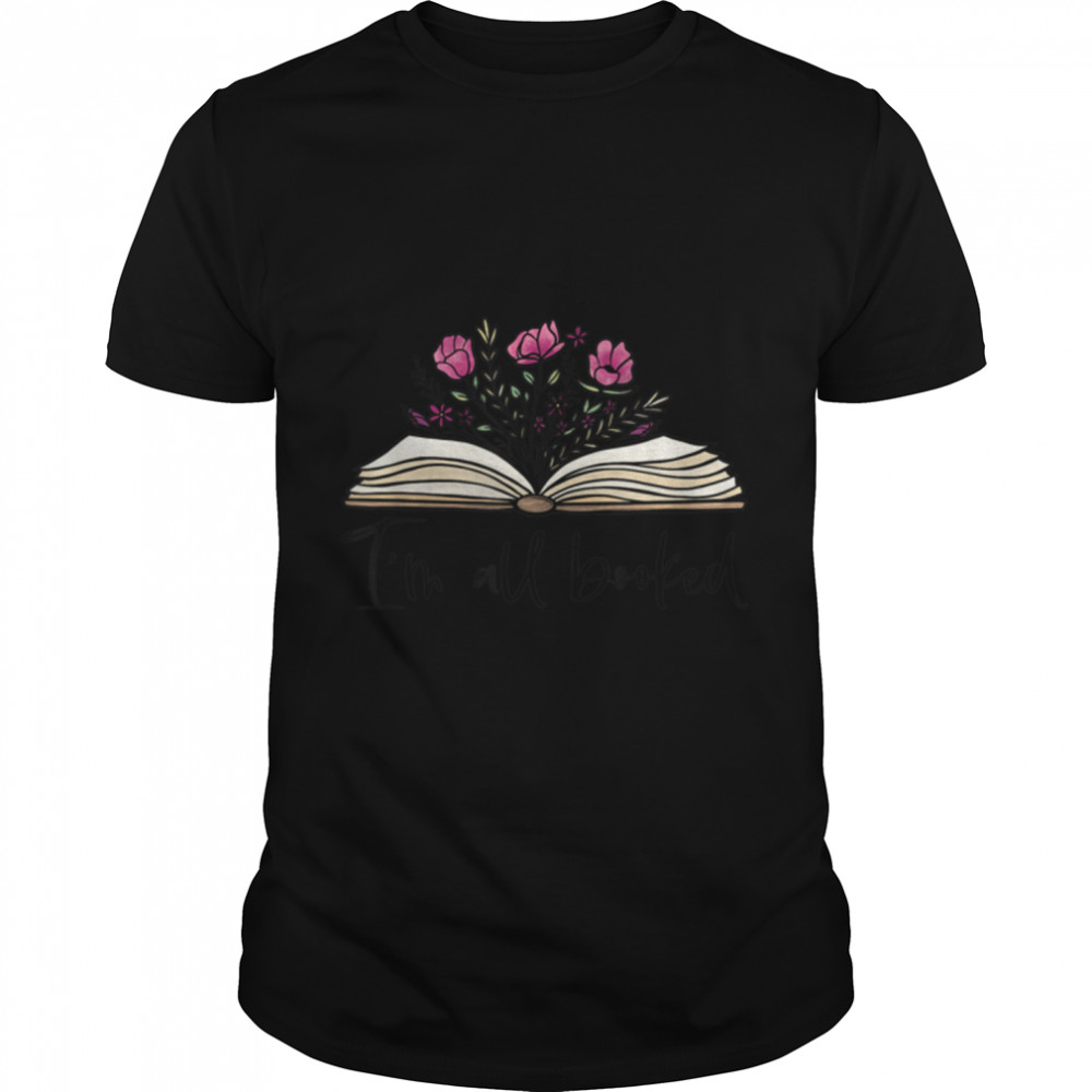 Floral Book I'm Booked Teacher Book Lover World Book Day T- B09WMZ9JBJ Classic Men's T-shirt