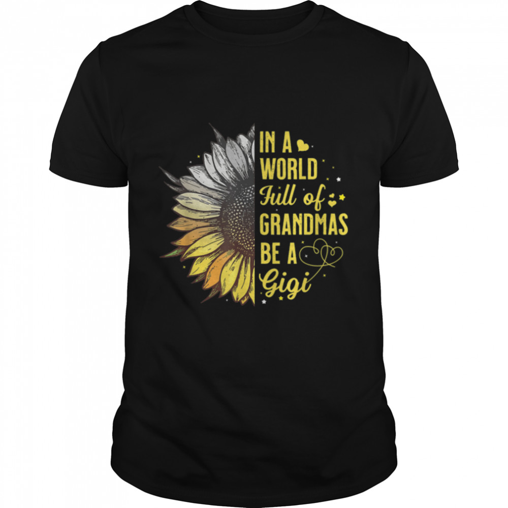 In A World Full Of Grandmas Be A Gigi Funny Sunflower Gifts T-Shirt B09Wn413L9