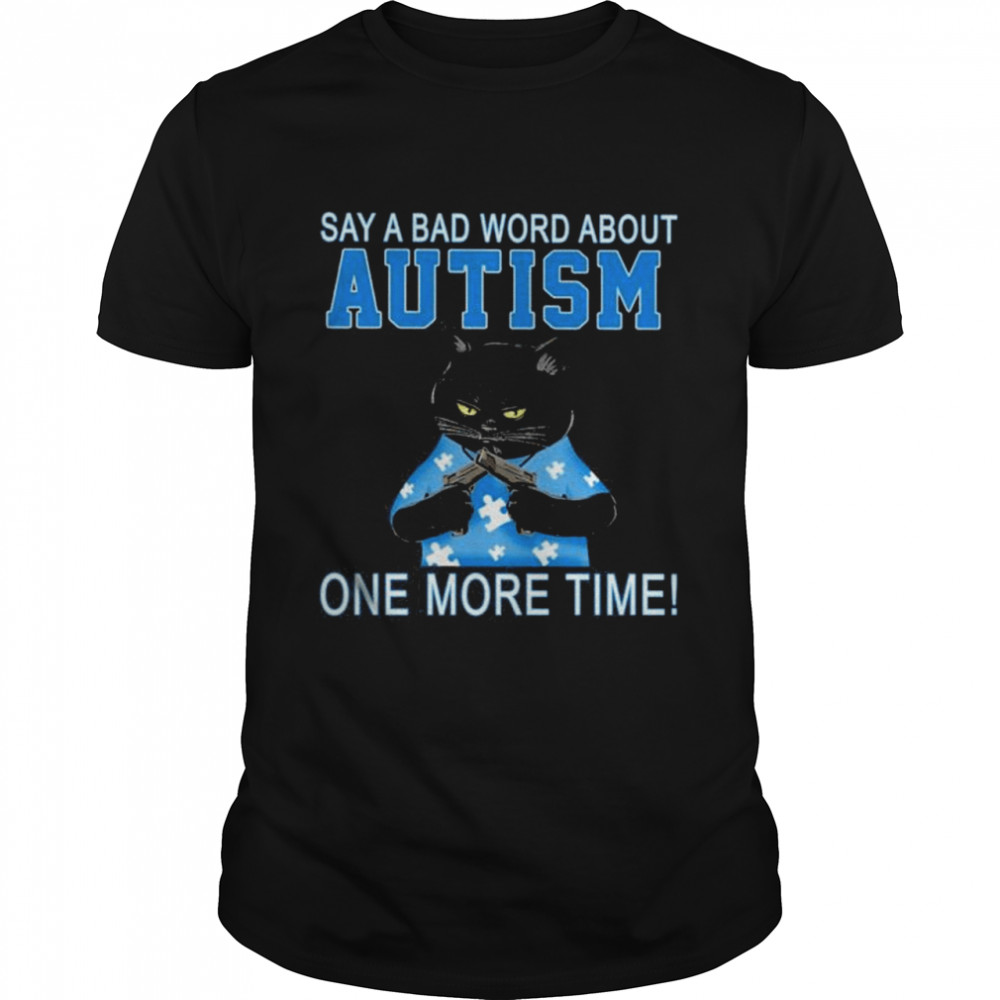 Black Cat say a bad word about Autism one more time shirt