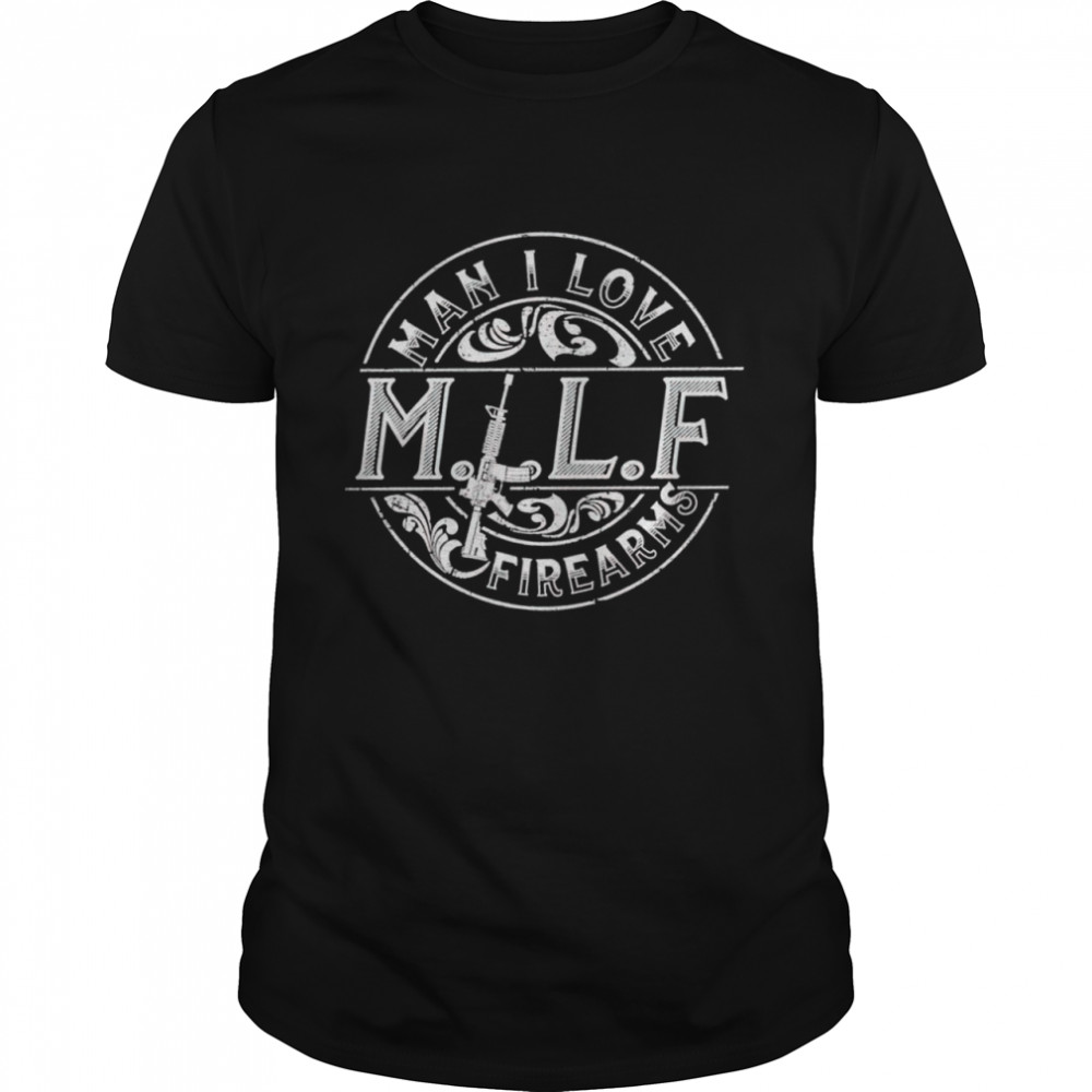 Milf Man I Love Firearms Shirt