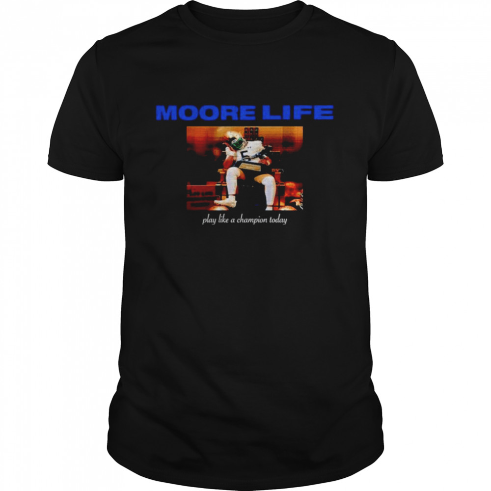 Moore life play like a Champion today shirt