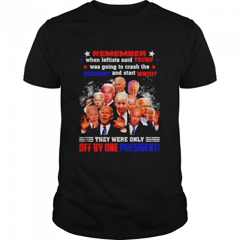 Remember when leftists said Trump was going to crash the economy they were only off by one president T-shirt Classic Men's T-shirt