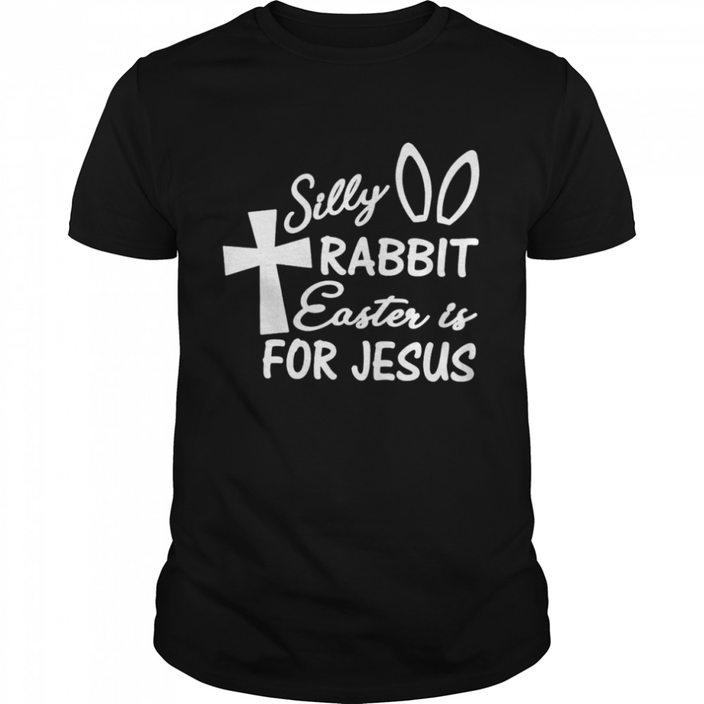 Silly rabbit easter is for Jesus shirt
