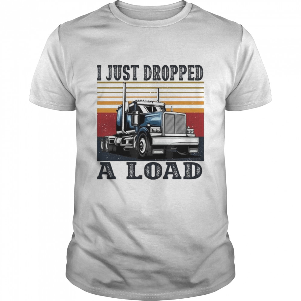 Truck I just dropped a load vintage shirt