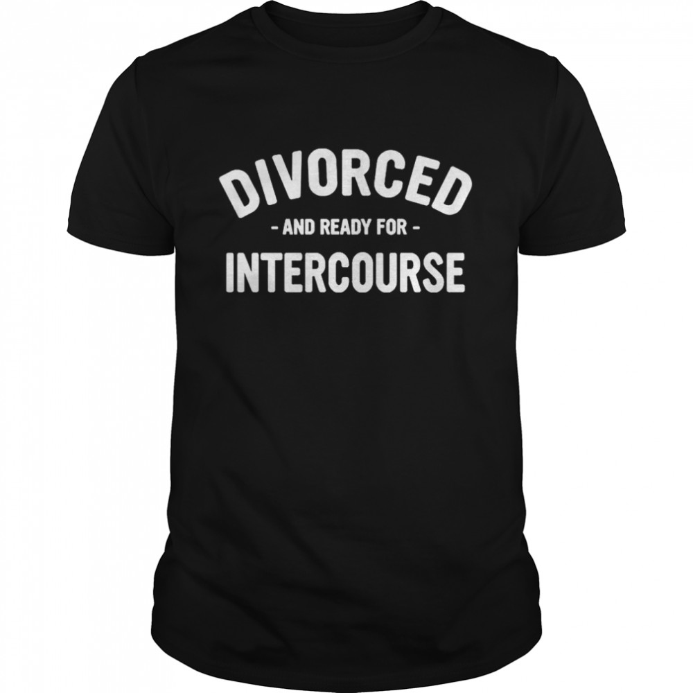 Divorced And Ready For Intercourse T-Shirt