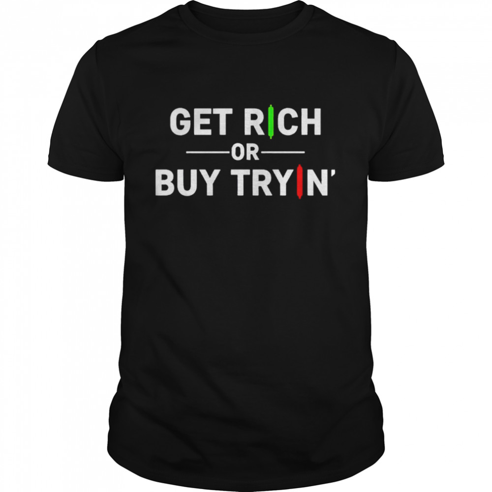 Get Rich Or Buy Tryin Shirt