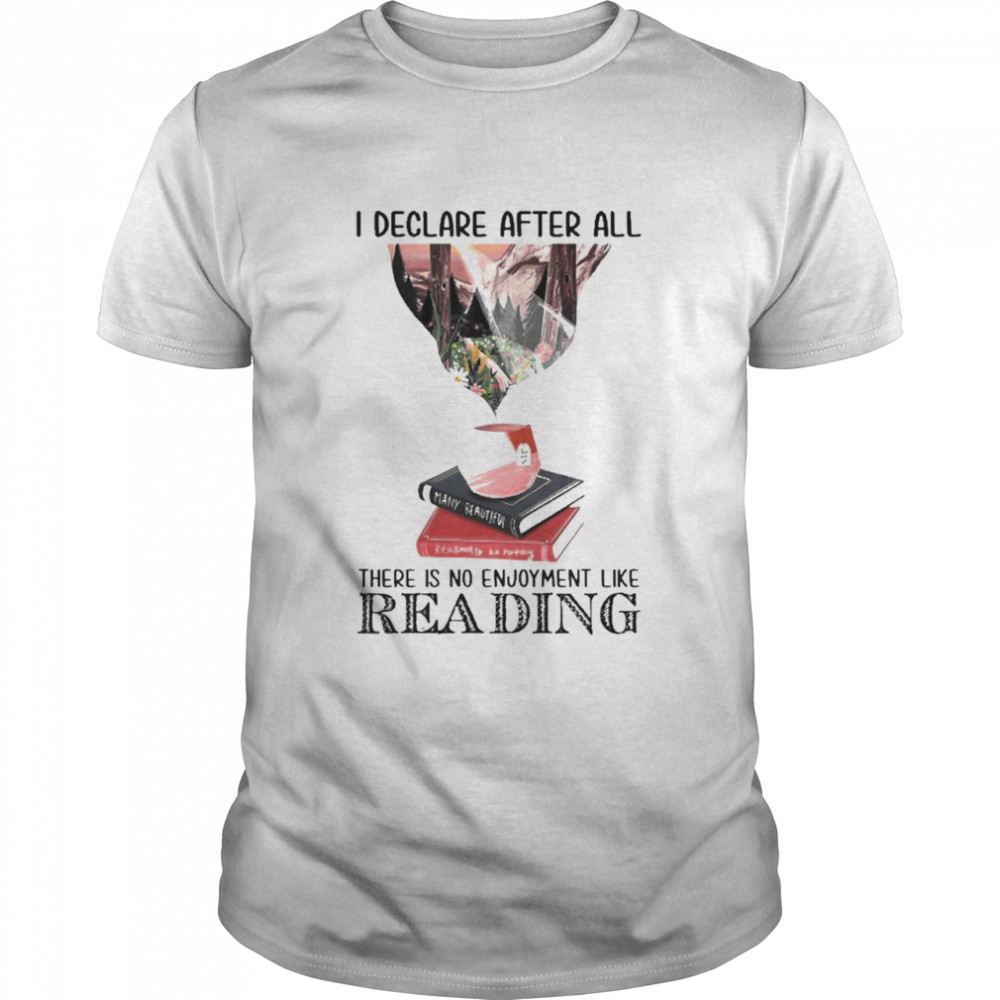 I Declare After All There Is No Enjoyment Like Reading Book Shirt