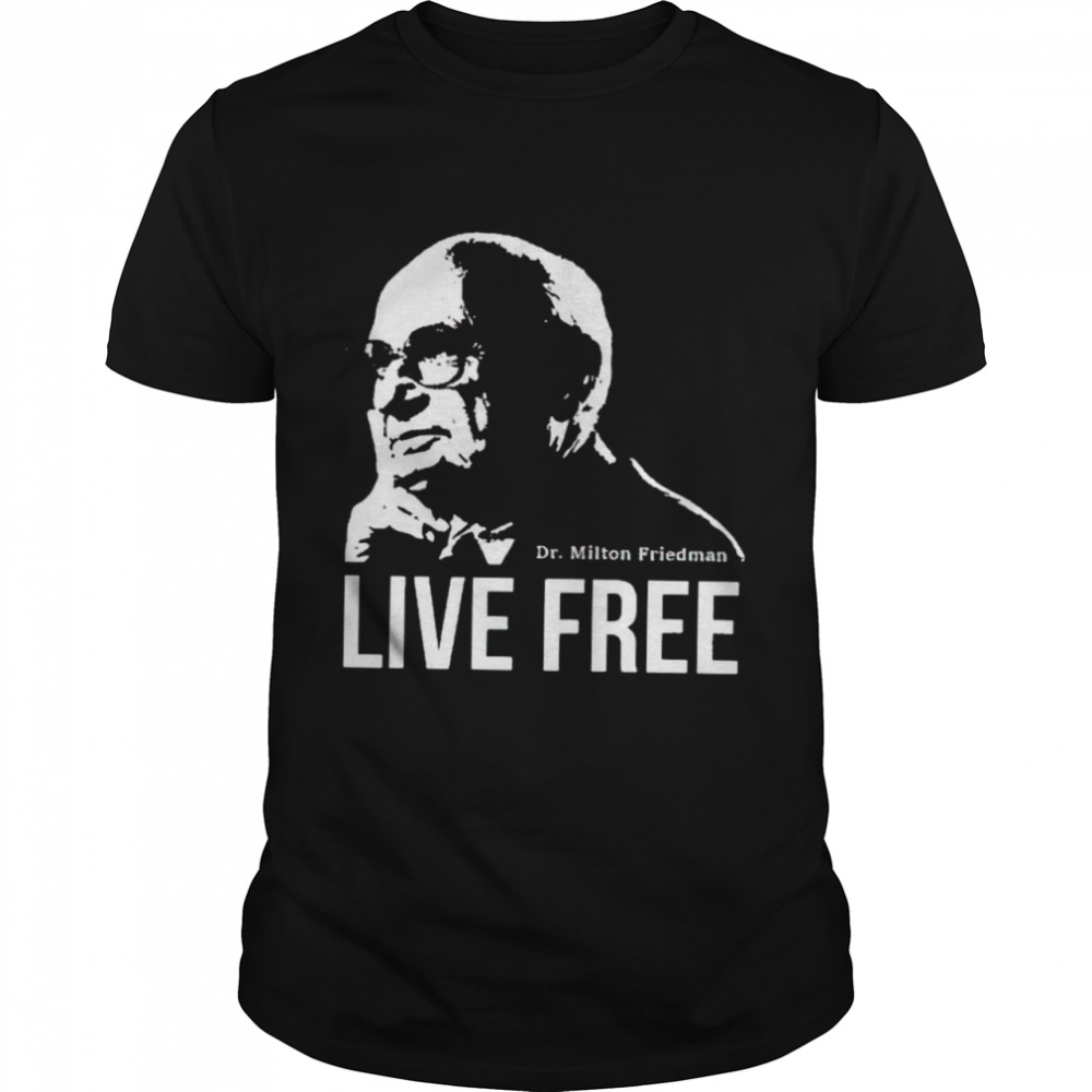 Milton Friedman Live Free Shirt