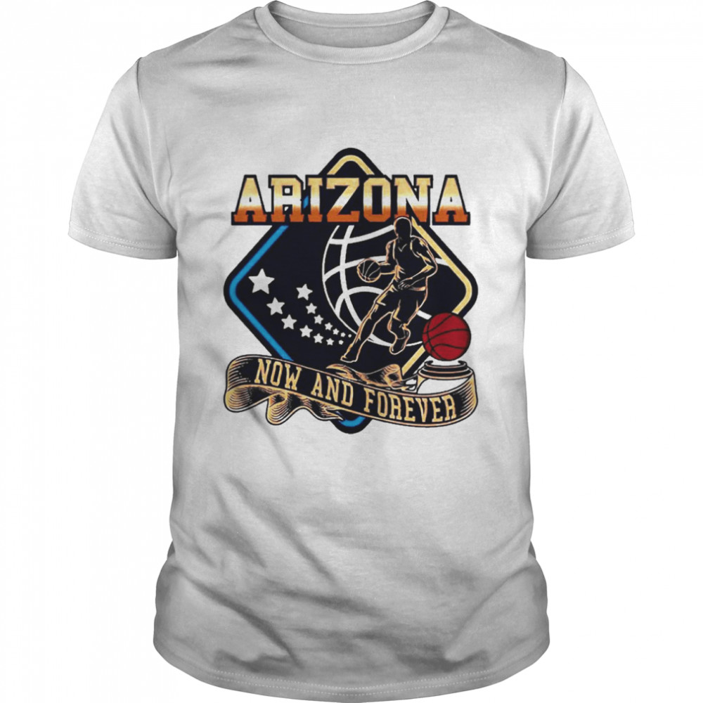 Arizona Basketball Now And Forever Shirt