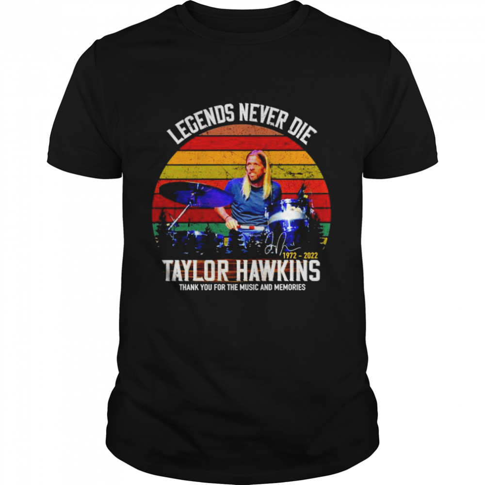 Legends Never Die Taylor Hawkins Thanks For The Music And Memories Shirt