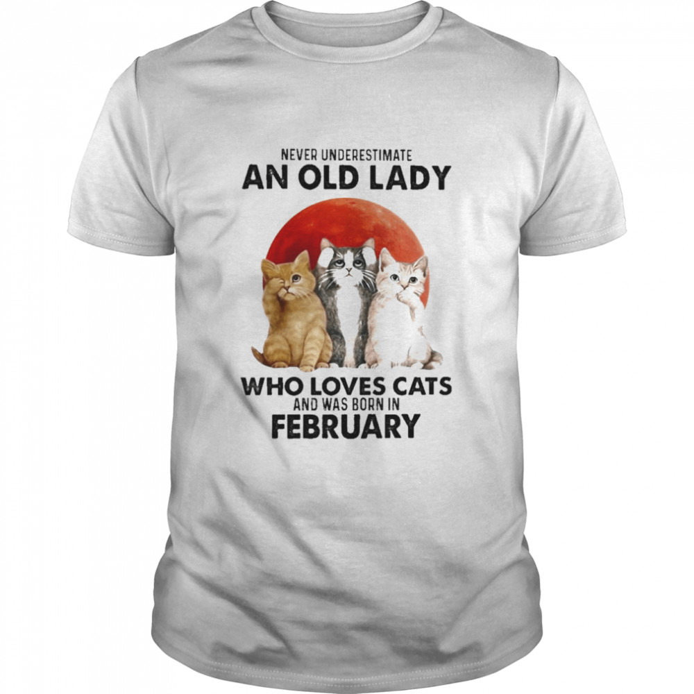 Never Underestimate An Old Lady Who Loves Cats And Was Born In February Blood Moon Shirt