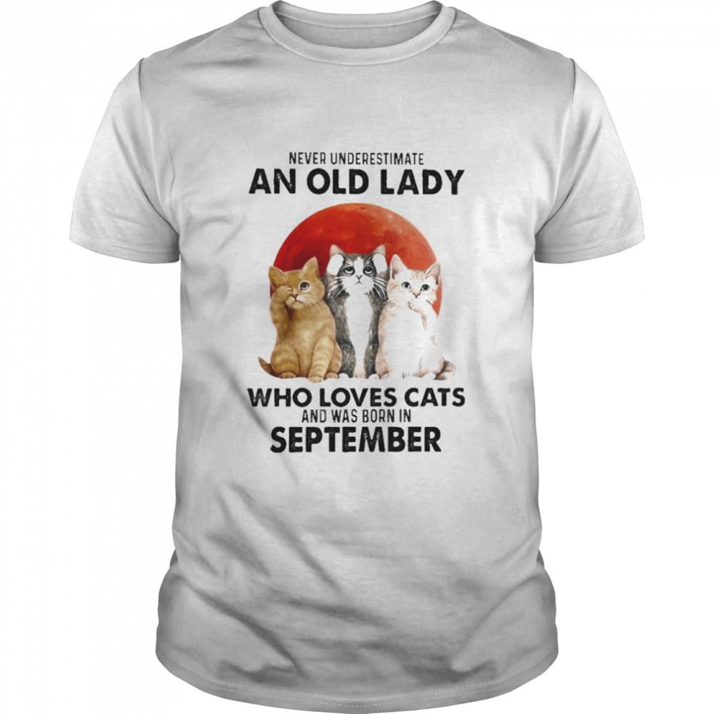Never Underestimate An Old Lady Who Loves Cats And Was Born In September Blood Moon Shirt
