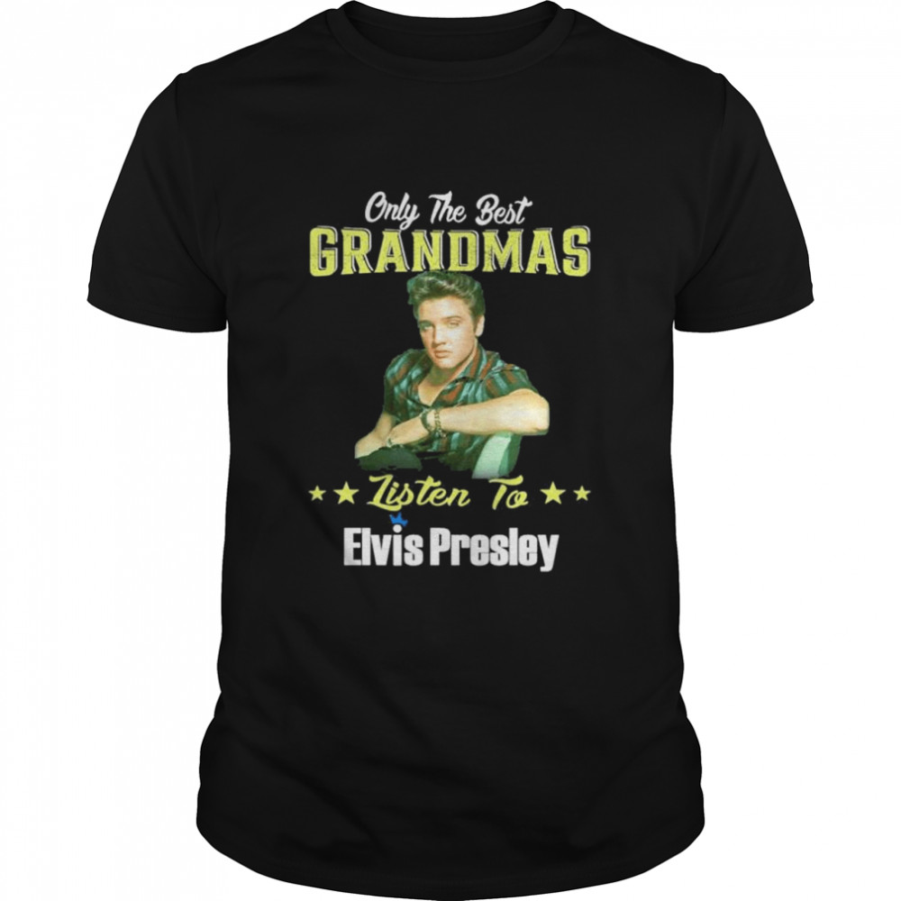 Only The Best Grandmas Listen To Elvis Presley Shirt