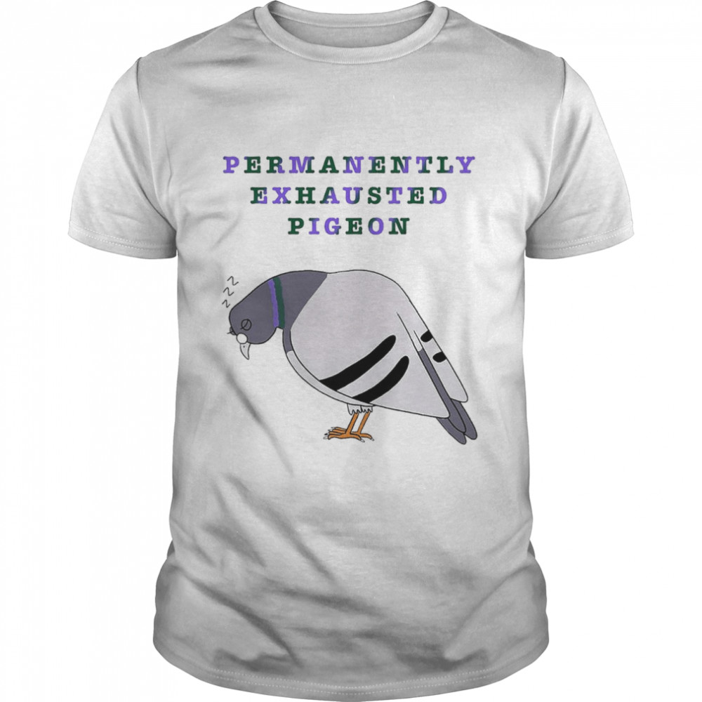 Permanently Exhausted Pigeon Shirt