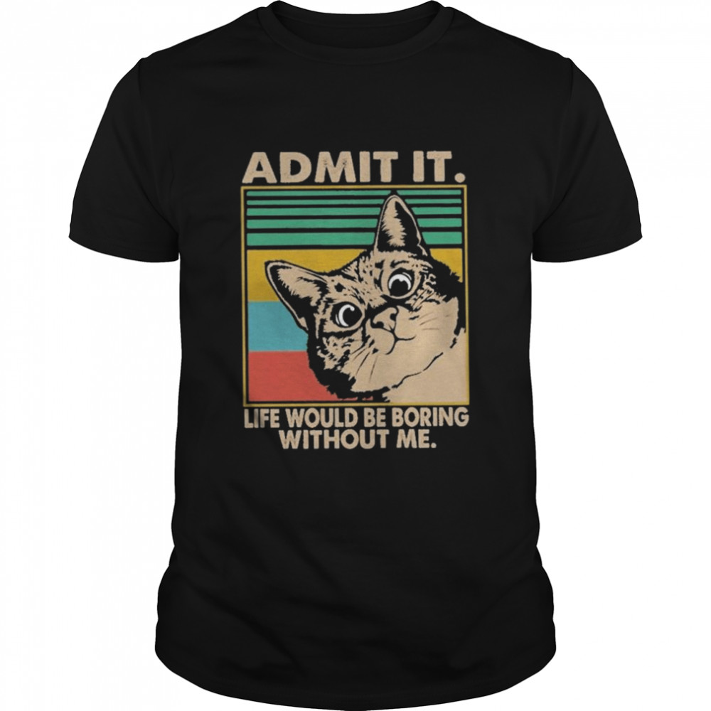 Admit it life would be boring without me vintage shirt