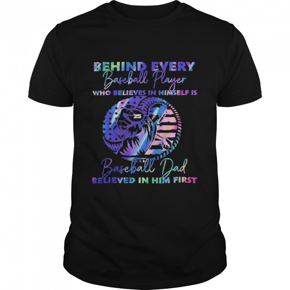 Behind every baseball player who believes in himself is baseball dad believed in him first shirt